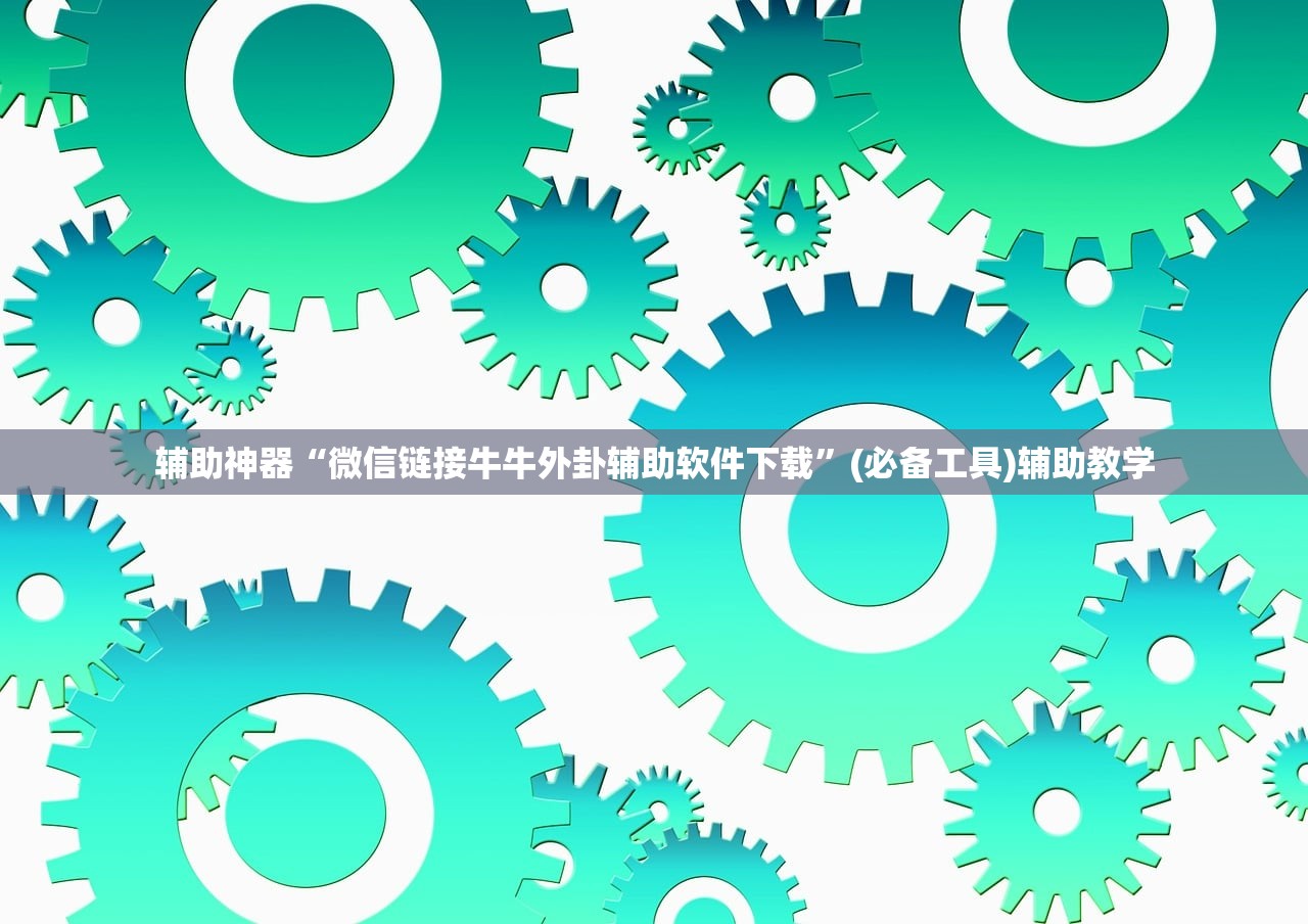 辅助神器“微信链接牛牛外卦辅助软件下载”(必备工具)辅助教学